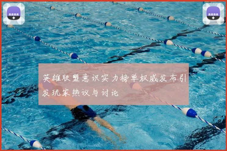 英雄联盟意识实力榜单权威发布引发玩家热议与讨论