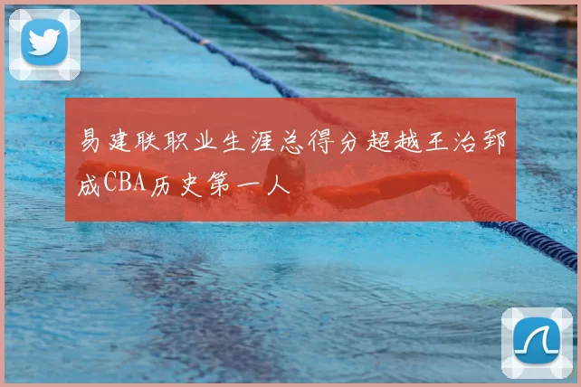 易建联职业生涯总得分超越王治郅成CBA历史第一人