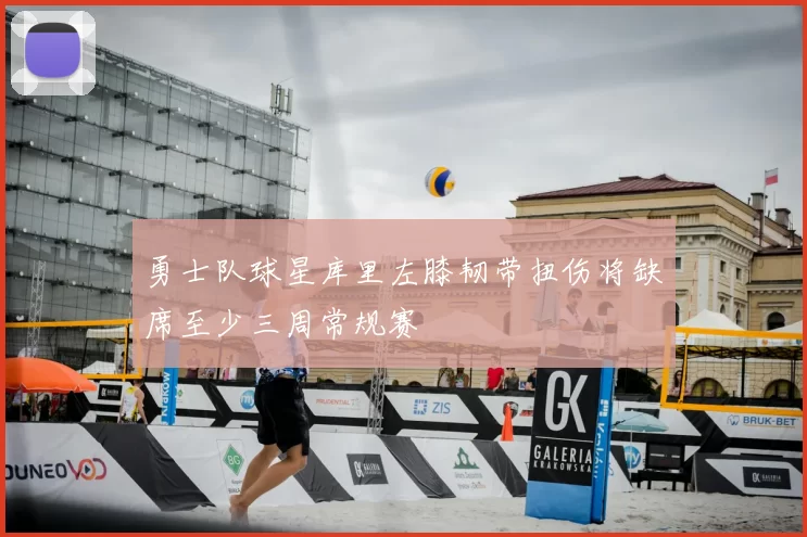 勇士队球星库里左膝韧带扭伤将缺席至少三周常规赛