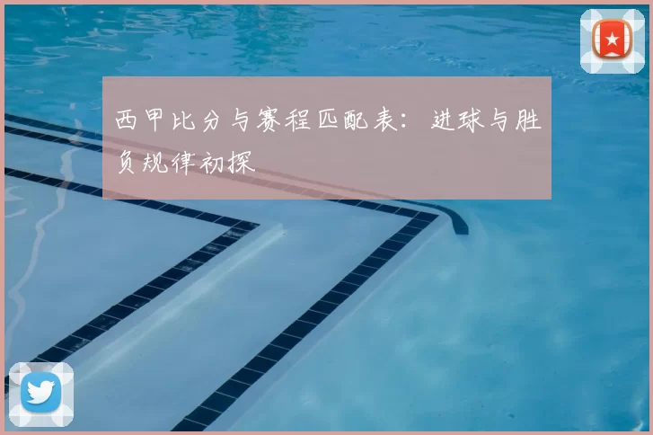 西甲比分与赛程匹配表：进球与胜负规律初探