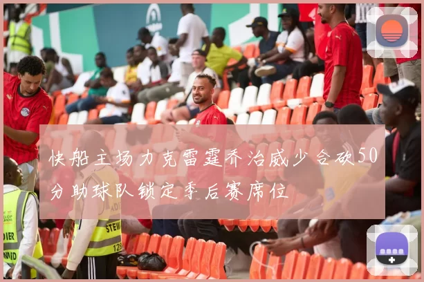 快船主场力克雷霆乔治威少合砍50分助球队锁定季后赛席位