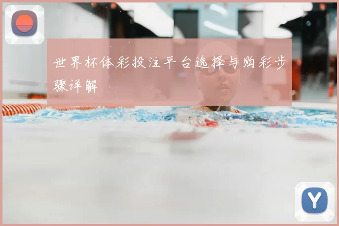 世界杯体彩投注平台选择与购彩步骤详解