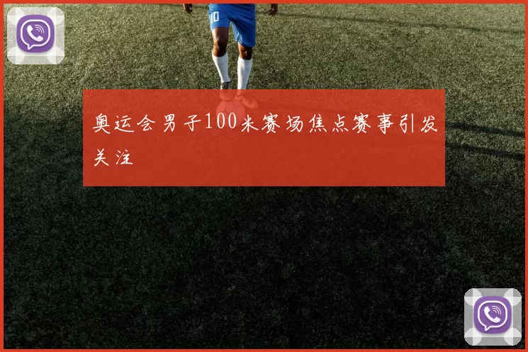 奥运会男子100米赛场焦点赛事引发关注