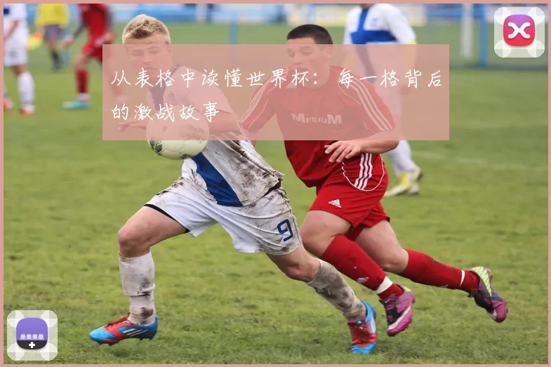 从表格中读懂世界杯：每一格背后的激战故事